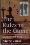 The Rules of the Game : Jutland and British Naval Command - Gilbert Andrew Hugh Gordon