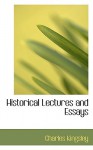 Historical Lectures and Essays - Charles Kingsley