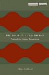 The Politics of Aesthetics: Nationalism, Gender, Romanticism - Marc Redfield, Gloria Rand