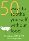 50 Ways to Soothe Yourself without Food - Susan Albers