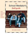 The School Mediator's Field Guide: Prejudice, Sexual Harassment, Large Groups & Other Daily Challenges - Richard Cohen