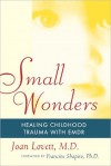 Small Wonders: Healing Childhood Trauma With EMDR - Joan Lovett