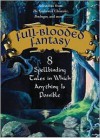 Full-Blooded Fantasy: 8 Spellbinding Tales in Which Anything Is Possible - Nancy Farmer, Nancy Farmer, J.T. Petty, Hilari Bell