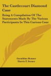 The Castlecourt Diamond Case: Being a Compilation of the Statements Made by the Various Participants in This Curious Case - Geraldine Bonner, Harrie F. Stoner