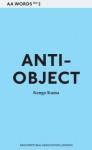 AA Words Two: Anti-Object?: The Dissolution and Disintegration of Architecture - Kengo Kuma