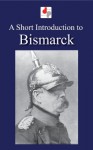 A Short Introduction to Bismarck (Illustrated) - John Lord