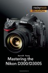 Mastering the Nikon D300/D300S - Darrell Young