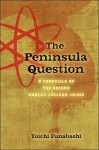 The Peninsula Question: A Chronicle of the Second Korean Nuclear Crisis - Yoichi Funabashi