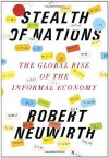 Stealth of Nations: The Global Rise of the Informal Economy - Robert Neuwirth