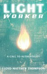 Lightworker: A Call to Authenticity - Lloyd Matthew Thompson, Tamara Lynn Rectenwald