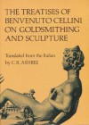 The Treatises of Benvenuto Cellini on Goldsmithing and Sculpture - Benvenuto Cellini, C.R. Ashbee