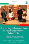 Succeeding with Interventions for Asperger Syndrome Adolescents: A Guide to Communication and Socialisation in Interaction Therapy - John Harpur, Maria Lawlor, Michael Fitzgerald