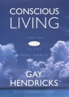 Conscious Living: Finding Joy in the Real World - Gay Hendricks