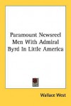 Paramount Newsreel Men with Admiral Byrd in Little America - Wallace West