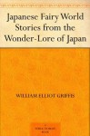 Japanese Fairy World Stories from the Wonder-Lore of Japan - William Elliot Griffis, Ozawa