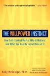 The Willpower Instinct: How Self-Control Works, Why It Matters, and What You Can Do to Get More of It - Kelly McGonigal Ph.D.
