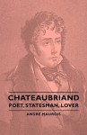 Chateaubriand - Poet, Statesman, Lover - André Maurois