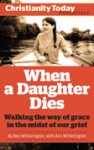 When a Daughter Dies: Walking the Way of Grace in the Midst of Our Grief - Ben Witherington III, Ann Witherington