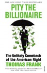 Pity the Billionaire: The Unlikely Comeback of the American Right (Vintage) - Thomas Frank