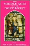 The Middle Ages In The North West: Papers Presented At An International Conference Sponsored Jointly By The Centres Of Medieval Studies Of The Universities Of Liverpool And Toronto - Tom Scott, Pat Starkey