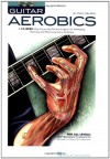 Guitar Aerobics: A 52-Week, One-lick-per-day Workout Program for Developing, Improving and Maintaining Guitar Technique - Troy Nelson