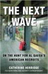 The Next Wave: On the Hunt for Al Qaeda's American Recruits - Catherine Herridge