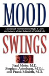 Mood Swings Understand Your Emotional Highs And Lows - Paul D. Meier, Stephen Arterburn, Frank Minirth