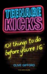 Teenage Kicks: 101 Things to Do Before You're 16 - Clive Gifford