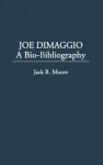 Joe DiMaggio, a bio-bibliography - Jack B. Moore