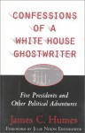 Confessions of a White House Ghostwriter: Five Presidents and Other Political Adventures - James C. Humes, Julie Nixon Eisenhower