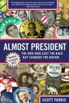 Almost President: The Men Who Lost the Race but Changed the Nation - Scott Farris