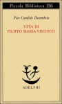 Vita di Filippo Maria Visconti - Pier Candido Decembrio, Elio Bartolini