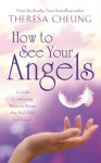 How to See Your Angels: A Guide to Attracting Heavenly Beings that Heal, Help and Inspire - Theresa Cheung