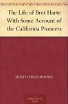 The Life of Bret Harte With Some Account of the California Pioneers - Henry Childs Merwin