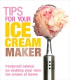 Tips for Your Ice Cream Maker: Foolproof Advice On Making Your Own Ice Cream at Home - Christine McFadden