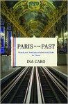 Paris to the Past: Traveling through French History by Train - Ina Caro