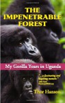 The Impenetrable Forest: My Gorilla Years in Uganda, Revised Edition - Thor Hanson