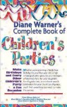 Diane Warner's Complete Book Of Childrens Parties: Make Birthdays And Every Other Children's Party A Fun Occasion - Diane Warner