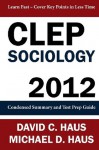 CLEP Sociology - 2012: Condensed Summary and Test Prep Guide - David C Haus, Michael D Haus