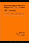 Mumford-Tate Groups and Domains: Their Geometry and Arithmetic (AM-183) (Annals of Mathematics Studies) - Mark Green, Phillip A. Griffiths, Matt Kerr