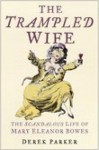 The Trampled Wife: The Scandalous Life Of Mary Eleanor Bowes - Derek Parker