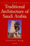 The Traditional Architecture of Saudi Arabia - Geoffrey King