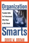 Organization Smarts: Portable Skills for Professionals Who Want to Get Ahead - David W. Brown