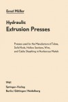 Hydraulic Extrusion Presses: Presses Used for the Production of Tubes, Solid Rods, Hollow Sections, Wire, and Cable Sheathing in Nonferrous Metals - Ernst Muller, E. Lohmann