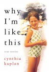 Why I'm Like This: True Stories - Cynthia Kaplan