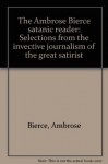 The Ambrose Bierce Satanic Reader: Selections from the Invective journalism of the Great Satirist - Ernest Jerome Hopkins, Ambrose Bierce