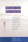 Made to be Loved: Enyoying Spiritual Intimacy with God and Your Spouse - Stephen B. Bell, Valerie Bell