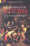 Abundance of Witches: The Great Scottish Witch-Hunt - P.G. Maxwell-Stuart