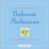 The Little Book of Bathroom Meditations: Spiritual Wisdom Every Day - Michelle Heller