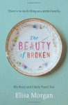 The Beauty of Broken: My Story and Likely Yours Too - Elisa Morgan